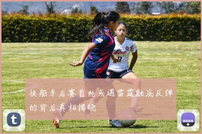 快船季后赛首轮或遇雷霆触底反弹的背后真相揭晓
