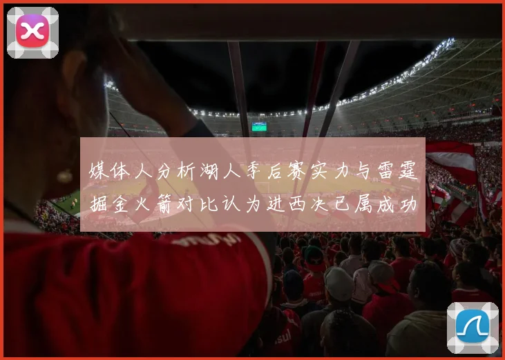 媒体人分析湖人季后赛实力与雷霆掘金火箭对比认为进西决已属成功