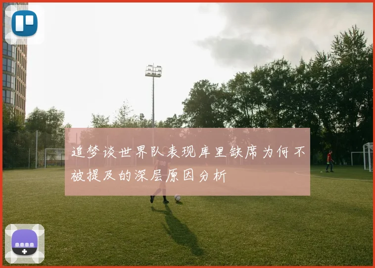 追梦谈世界队表现库里缺席为何不被提及的深层原因分析