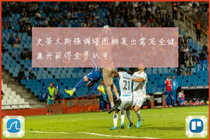 史蒂文斯强调塔图姆复出需完全健康并获得全员认可